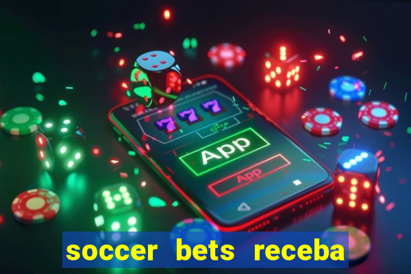 soccer bets receba seu dinheiro